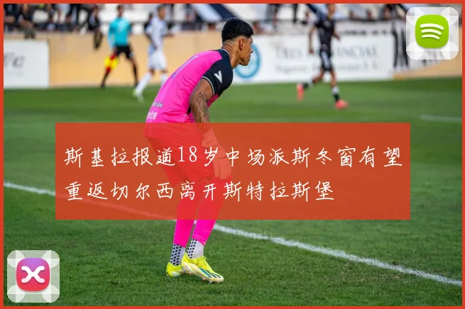 斯基拉报道18岁中场派斯冬窗有望重返切尔西离开斯特拉斯堡