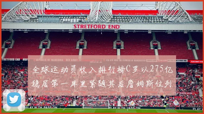 全球运动员收入排行榜C罗以275亿稳居第一库里紧随其后詹姆斯位列第六