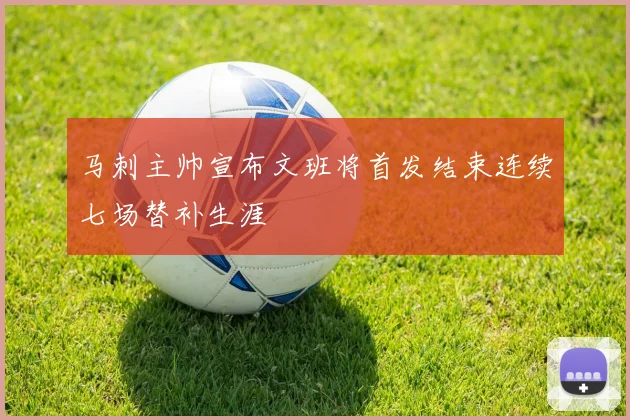马刺主帅宣布文班将首发结束连续七场替补生涯
